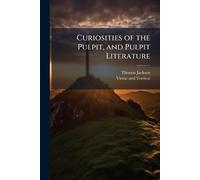 Curiosities of the Pulpit, and Pulpit Literature