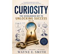 Curiosity: The Overlooked Key to Unlocking Success