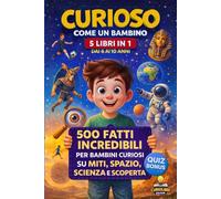 CURIOSO COME UN BAMBINO 5 Libri in 1: 500 Curiosità e Fatti Incredibili per Bambini Curiosi, su Miti, Spazio, Scienza e Scoperta