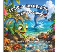 Curious Chameleon, Playful Dolphin: A Sweet Story About Friendship and Differences (Sweet Friendship Stories)