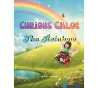 Curious Chloe - The Rainbow: A Fun Rainbow Story Book for Kids | Learn About How Rainbow Forms (Ages 4-10) (Curious Chloe - Little Explorer)