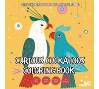 Curious Cockatoos Coloring Book - for Kids, Teens, Adults and Seniors with Easy and Simple Designs for Stress Free Relaxation (Birds Moments Funny and ... and Simple Designs for Stress Free Relaxa)