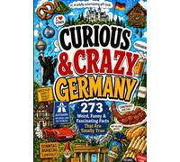 Curious & Crazy Germany: 273 Weird, Funny & Fascinating Facts About German Culture, Everyday Life, Trivia & Travel - A Gift Book for Men & Women