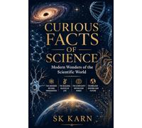 Curious Facts of Science: Modern Wonders of the Scientific World: 1,000 Verified Facts from Physics to Biology, Space to Medicine - Fully Referenced from Leading Scientific Sources