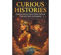 Curious Histories: Fascinating Tales They Never Taught You in School