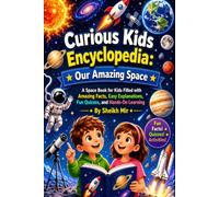 Curious Kids Encyclopaedia: Our Amazing Space: A Space Book for Kids Filled with Amazing Facts, Easy Explanations, Fun Quizzes, and Hands-On Learning