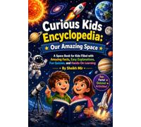 Curious Kids Encyclopaedia: Our Amazing Space: A Space Book for Kids Filled with Amazing Facts, Easy Explanations, Fun Quizzes, and Hands-On Learning