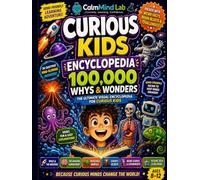 Curious Kids Encyclopedia 100,000 Whys & Wonders: Fun Science, Weird Facts & Amazing Answers for Bright ADHD Minds Ages 8-12