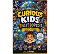 CURIOUS KIDS ENCYCLOPEDIA: A FUN & AMAZING JOURNEY THROUGH OUR WORLD, THE UNIVERSE, ANIMALS, SCIENCE, HISTORY & SO MUCH MORE!