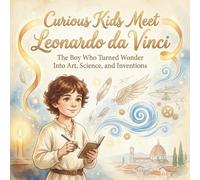 Curious Kids Meet Leonardo da Vinci: The Boy Who Turned Wonder Into Art, Science, and Inventions: A Beautifully Illustrated Journey Through Curiosity, ... 6-10 (Curious Kids Meet Great Philosophers)
