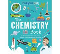 Curious Kids: the Chemistry Book: An Illustrated Introduction to Atoms, Elements, Chemical Reactions, and More! (Curious Kids Library)
