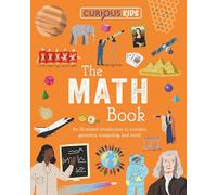 Curious Kids: the Math Book: An Illustrated Introduction to Numbers, Geometry, Computing, and More! (Curious Kids Library)