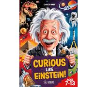 Curious Like Einstein: Interesting Facts for Curious Kids (Ages 7-13): Amazing Fun Facts About Science, History, Space, Animals & Inventions