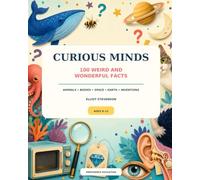 CURIOUS MINDS: 100 WEIRD AND WONDERFUL FACTS: Captivating Facts about Animals, Bodies, Space, Earth and Everyday Wonders