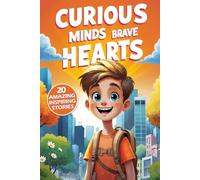 Curious Minds and Brave Hearts: 20 Amazing Inspiring Stories for Curious Boys with Big Questions and Brave Ideas