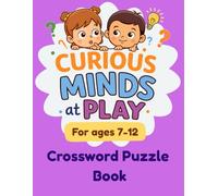 Curious Minds at Play: Crossword Puzzles for Kids Ages 7-12: 12 Fun and Challenging Puzzles to Build Vocabulary, Logic, and Thinking Skills