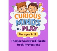 Curious Minds at Play: Professions Crossword Puzzles for Kids Ages 7-12: Fun and Educational Crosswords to Build Vocabulary, Thinking, and General Knowledge