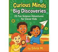 Curious Minds, Big Discoveries: 25 Fun Science Adventures for Clever Kids