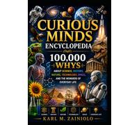 CURIOUS MINDS ENCYCLOPEDIA: 100,000 Whys About Science, History, Nature, Technology, Space, and the Wonders of Everyday Life