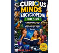 Curious Minds Encyclopedia for Kids: Amazing Facts, Big Questions, and Fun Discoveries About Science, Space, Animals, Technology, Nature, and the World Around Us