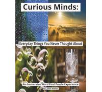 Curious Minds: Everyday Things You Never Thought About: A Word Find Puzzle Book of Simple Questions and Surprising Answers (Curious Minds --- Word Find Series)