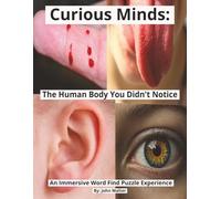 Curious Minds: The Human Body You Didn't Notice: A Word Find Puzzle Book of Hidden Functions and Everyday Wonders (Curious Minds --- Word Find Series)