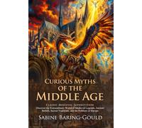 Curious Myths of the Middle Age: Strange Legends and Medieval Folklore: Explore Forgotten Legends and Myths - Fully Illustrated Edition with Author Biography and Commentary
