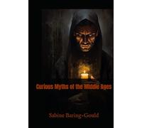Curious Myths of the Middle Ages: Legends, Superstitions, and Folklore from Medieval Europe