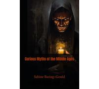 Curious Myths of the Middle Ages: Legends, Superstitions, and Folklore from Medieval Europe