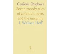 Curious Shadows: Seven moody tales of ambition, love, and the uncanny