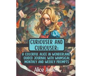 Curiouser and Curiouser: A Colorful Alice in Wonderland Guided Journal with Whimsical Monthly and Weekly Prompts