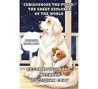 Curiousnose the Puppy: The Great Explorer of the World / Песик Хочузнайко: Великий Дослідник Світу: A bilingual adventure for little explorers with interactive games, activities, and a glossary