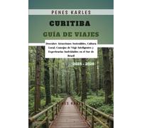 Curitiba Guía de Viajes 2025 - 2026: Descubre Atracciones Sostenibles, Cultura Local, Consejos de Viaje Inteligentes y Experiencias Inolvidables en el Sur de Brasil