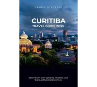 CURITIBA TRAVEL GUIDE 2025: Explore Brazil’s Green Capital Top Attractions, Local Cuisine, and Sustainable Adventures