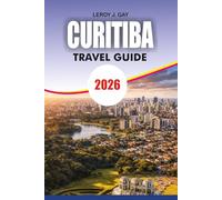 CURITIBA Travel Guide 2026: Plan Your Perfect Trip with Itineraries Hotels Attractions and Local Travel Secrets