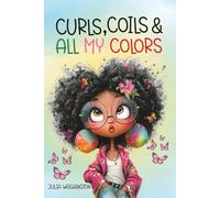 Curls, Coils, & All My Colors: A celebration of hair, feelings, and being yourself (The Rooted & Radiant Series)