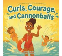 Curls, Courage, and Cannonballs: A Story About Loving Yourself, and Lifting Others Up