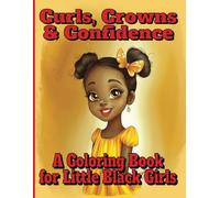 Curls, Crowns & Confidence: A Coloring Book for Little Black Girls (Legacy in Color)