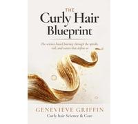 Curly Hair Blueprint: A Science-Based Journey Through the Spirals, Coils, and Waves That Define Us