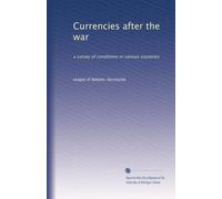 Currencies after the war: a survey of conditions in various countries