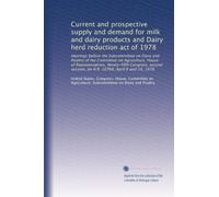 Current and prospective supply and demand for milk and dairy products and Dairy herd reduction act of 1978: Hearings before the Subcommittee on Dairy ... session, on H.R. 10768, April 6 and 20, 1978