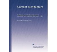 Current architecture: Published in connection with a joint exhibition held in Boston November, 1916