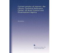 Current articles of interest. the Library-Technical Reference Center, US Arms Control and Disarmament Agency