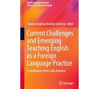 Current Challenges and Emerging Teaching English as a Foreign Language Practice: Contributions from Latin America (English Language Teaching: Theory, Research and Pedagogy)