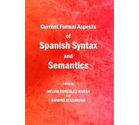 Current Formal Aspects of Spanish Syntax and Semantics