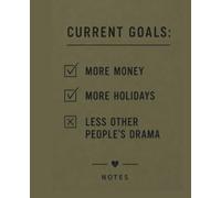 Current Goals: More Money, More Holidays, Less Other People's Drama |110 page notebook: Funny Sarcastic Notebook for Goal Setting, Planning, Journaling and Avoiding Other People's Drama