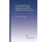 Current patterns and programs for teenage pregnancy prevention a summary for policy makers
