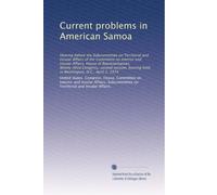 Current problems in American Samoa: Hearing before the Subcommittee on Territorial and Insular Affairs of the Committee on Interior and Insular ... held in Washington, D.C., April 2, 1974