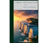 CURRENT TRAVELERS GUIDE TO ISLE OF WIGHT: Discover Beauty, History, and Adventure on the Isle of Wight
