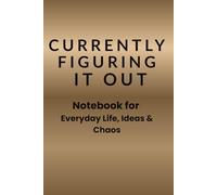 Currently Figuring It Out: Notebook for Everyday Life, Ideas & Chaos